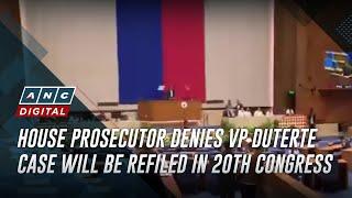 House prosecutor denies VP Duterte case will be refiled in 20th Congress | ANC