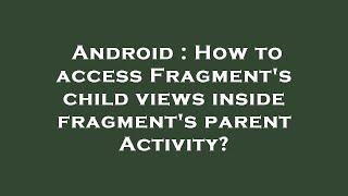 Android : How to access Fragment's child views inside fragment's parent Activity?