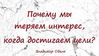 Почему мы теряем интерес, когда достигаем цели? Владимир Обаль