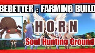 BEGETTER  : FARMING BUILD || HORN || SOUL HUNTING GROUND @ojhansilent269