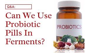 Q&A: Can We Use Probiotic Pills In Fermentation?