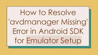 How to Resolve 'avdmanager Missing' Error in Android SDK for Emulator Setup