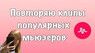 ПОВТОРЯЮ КЛИПЫ ПОПУЛЯРНЫХ МЬЮЗЕРОВ// КАК СНИМАТЬ В musical.ly