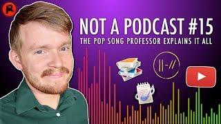 The Pop Song Professor Explains It All! | Not A Podcast #15