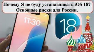 Почему Я не буду устанавливать iOS 18? Основные риски для России.