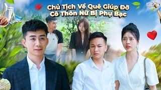 CHỦ TỊCH VỀ QUÊ GIÚP ĐỠ CÔ THÔN NỮ BỊ PHỤ BẠC VÀ CÁI KẾT | CƠM ÁO GẠO TIỀN TẬP 575