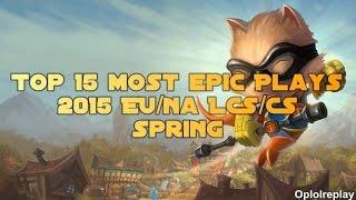 Top 15 Most Epic Plays - LoL 2015 EU/NA LCS/CS Spring