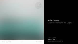 Indefinite Pitch PREMIERES. Aiôn Lazura - Globalized Northern Lights [ambient matter]