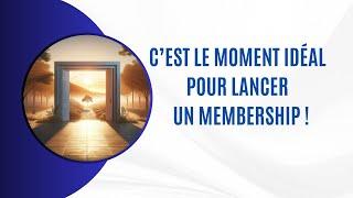 Pourquoi lancer un Membership MAINTENANT ?