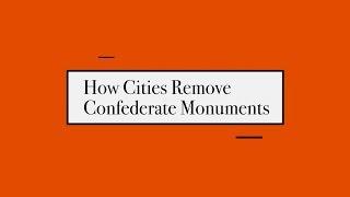 How Cities Remove Confederate Monuments