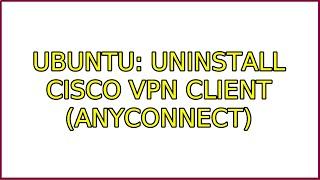 Ubuntu: uninstall cisco vpn client (anyconnect)