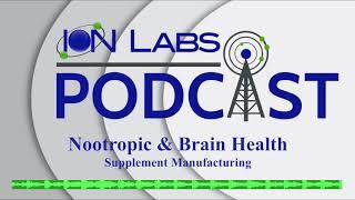 Brain Health Supplement Manufacturing | Nootropic Supplement Manufacturing | Ion Labs Podcast