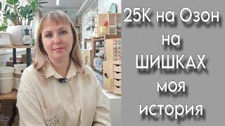 История о том...Как заработать на природных материалах? Выходим на Озон с шишками! 25К за месяц