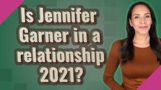 Is Jennifer Garner in a relationship 2021?