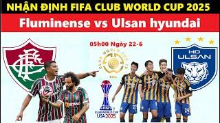 Nhận Định I Fluminense vs Ulsan I FIFA Club World Cup 2025, 5h00 ngày 22/6 I Dự Đoán Tỷ Số I Soi Kèo