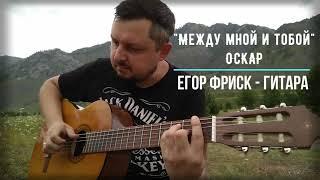 "Между мной и тобой" - Оскар / Егор Фриск - Гитара