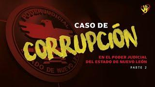 Caso de Corrupción en el Poder Judicial del Estado de Nuevo León (Parte 2)