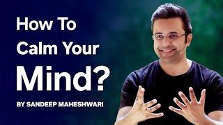 How To Calm Your Mind? By Sandeep Maheshwari | Meditation & Spirituality