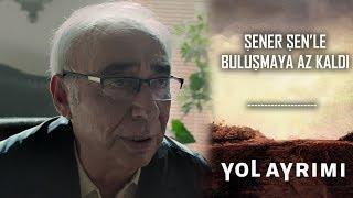 Yol Ayrımı | Şener Şen'le Buluşmaya Az Kaldı!