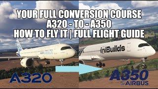 *FULL* Airbus A320 to A350 - Conversion Course | Full Guide To the *NEW* IniBuilds A350 in MSFS