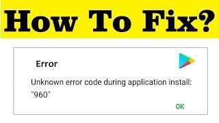 How To Fix Unknown  Error Code During The Application Install  (Error Code - 960) Google Playstore