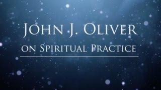 JOHN J. OLIVER ON SPIRITUAL PRACTICE