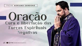 Oracão de Cura e libertação das Forças Espirituais Negativas  | Padre Adriano Zandoná