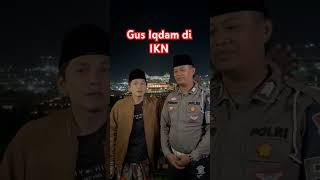 #gusiqdha #ikn Gus Iqdam di IKN