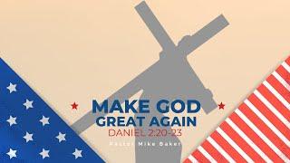 ⁠Make God Great Again – Daniel 2:20-23⁠