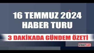 16 Temmuz 2024 Haber Turu | 3 Dakikada Gündem Özeti