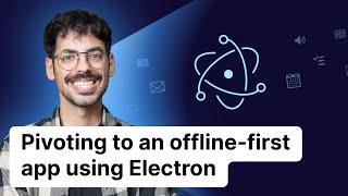 Pivoting to an offline-first app using Electron - lessons learned