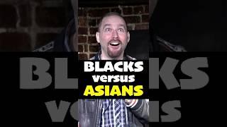 BLACKS versus ASIANS
