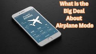 What Is The Big Deal About Airplane Mode?