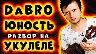 Dabro - Юность | УКУЛЕЛЕ РАЗБОР