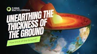 Unearthing the Thickness of the Ground - 5 mins encyclopedia