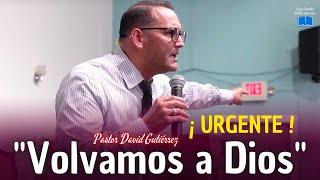 VOLVAMOS A DIOS CON URGENCIA! - Pastor David Gutiérrez