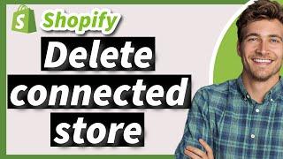 How to Delete One of the Connected Shopify Stores in 2024