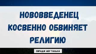 Нововведенец косвенно обвиняет религию || Сирадж Абу Тальха