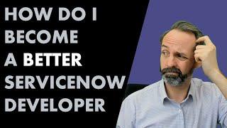 How to become a better #ServiceNow developer
