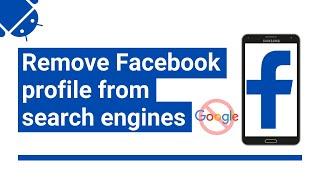 How to remove your Facebook profile from search engines (e.g., Google)