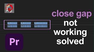 Close Gaps Not Working on Premiere Pro