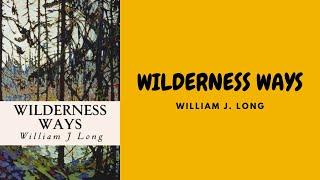 WILDERNESS WAYS BY WILLIAM J. LONG