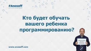 Школа программистов Аносова - Кто будет обучать вашего ребенка