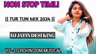 NON STOP TIMLI  || TUR TUN MIX 2024 || DJ JATIN DESI KING