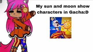 My sun and moon show characters in Gacha:D