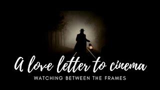 a love letter to cinema | watching between the frames | The cinematiq channel