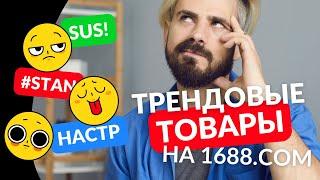 Как найти трендовые товары на площадке 1688?