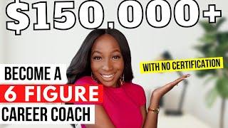 HOW TO BECOME A SIX FIGURE CAREER COACH WITHOUT CERTIFICATION (5 STEPS WITH EXAMPLES)