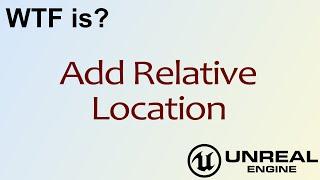 WTF Is? Add Relative Location in Unreal Engine 4 ( UE4 )