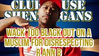 WACK 100 BLACK OUT ON A MUSLIM FOR DISRESPECTING R ANN B